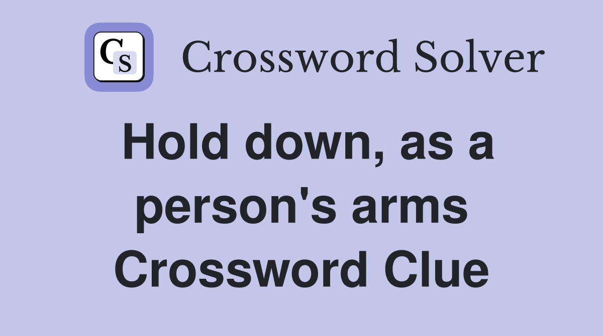 Hold down, as a person's arms Crossword Clue Answers Crossword Solver